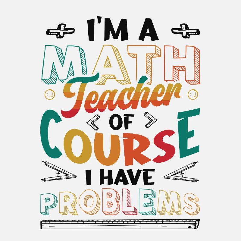 I'm A Math Teacher Of Course, I Have Problems.