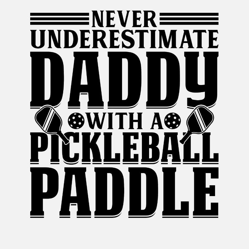 Never Underestimate Daddy With A Pickleball Paddle
