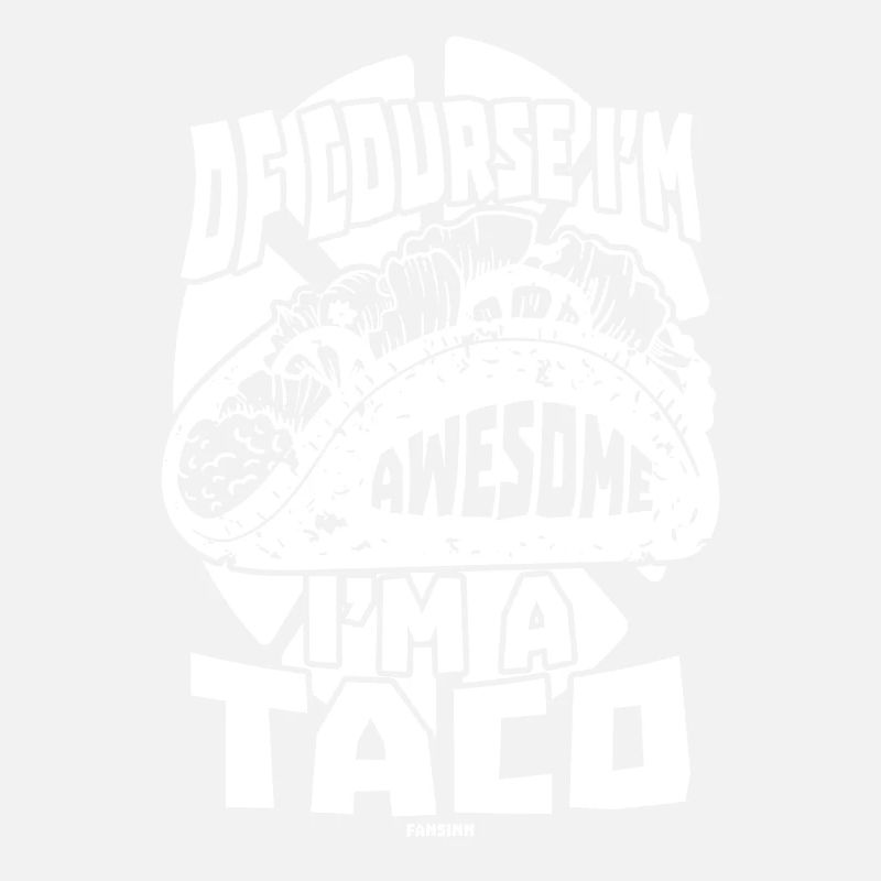 Of Course I'm Awesome I'm A Taco
