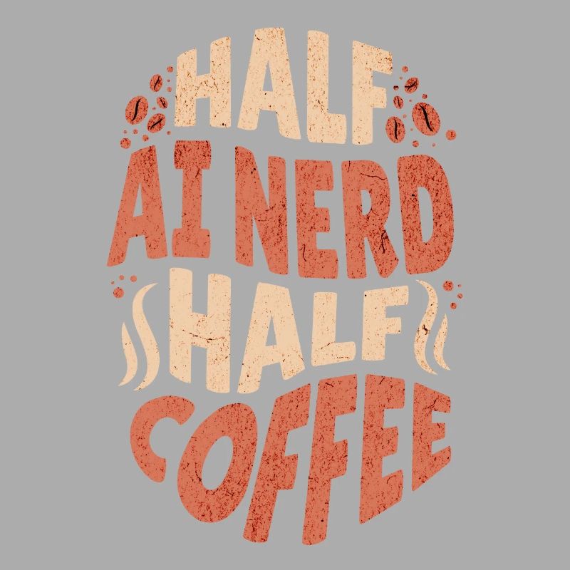 Artificial Intelligence Half AI Nerd Half Coffee