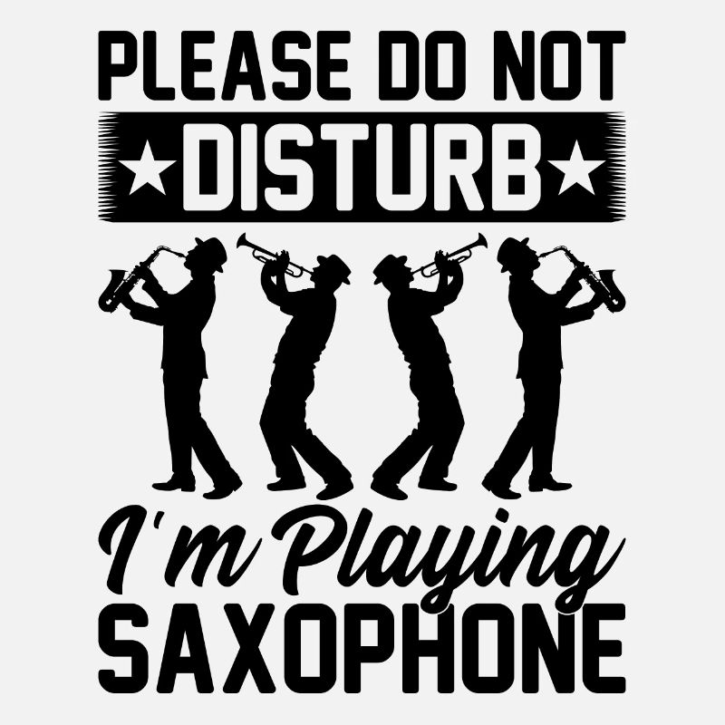 Please Do Not Disturb I'm Playing Saxophone