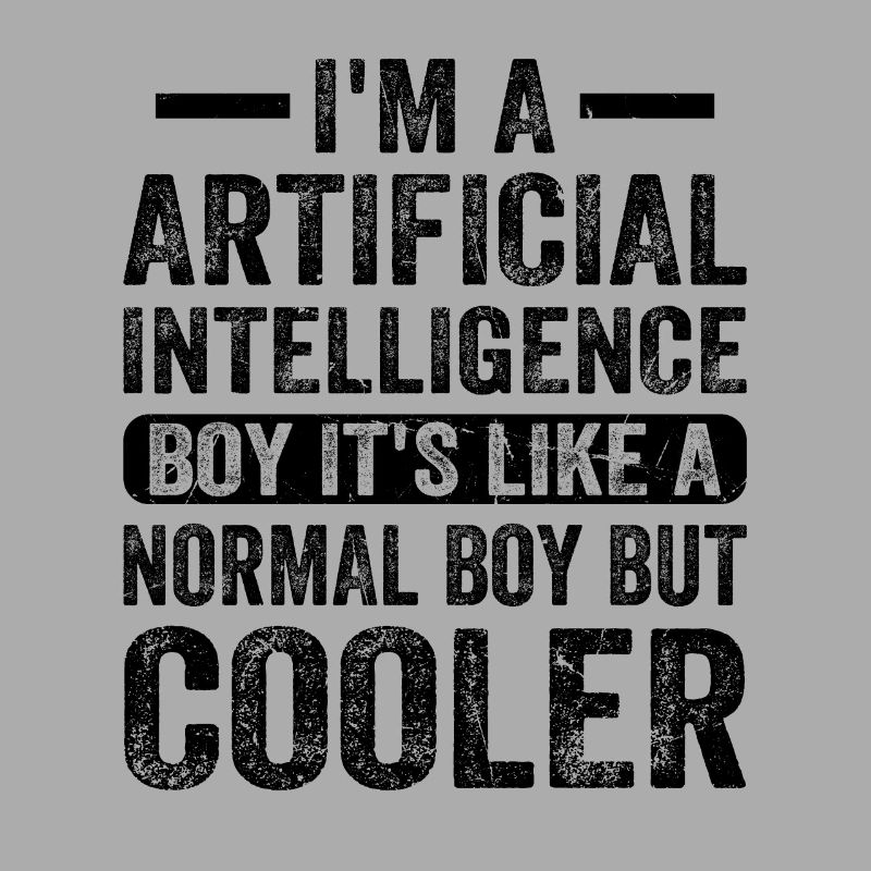 I'm A Artificial Intelligence Boy Artificial Intel