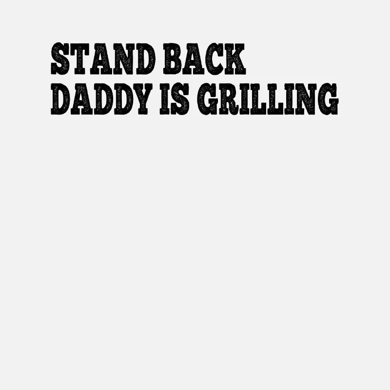 Barbecue Grilling Daddy - Stand Back Daddy Is Gril