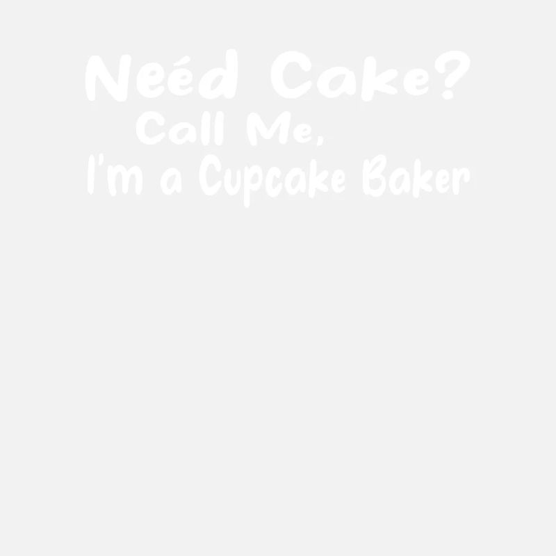 Funny Baker - Need Cake? Call Me I am a Cupcake Ba