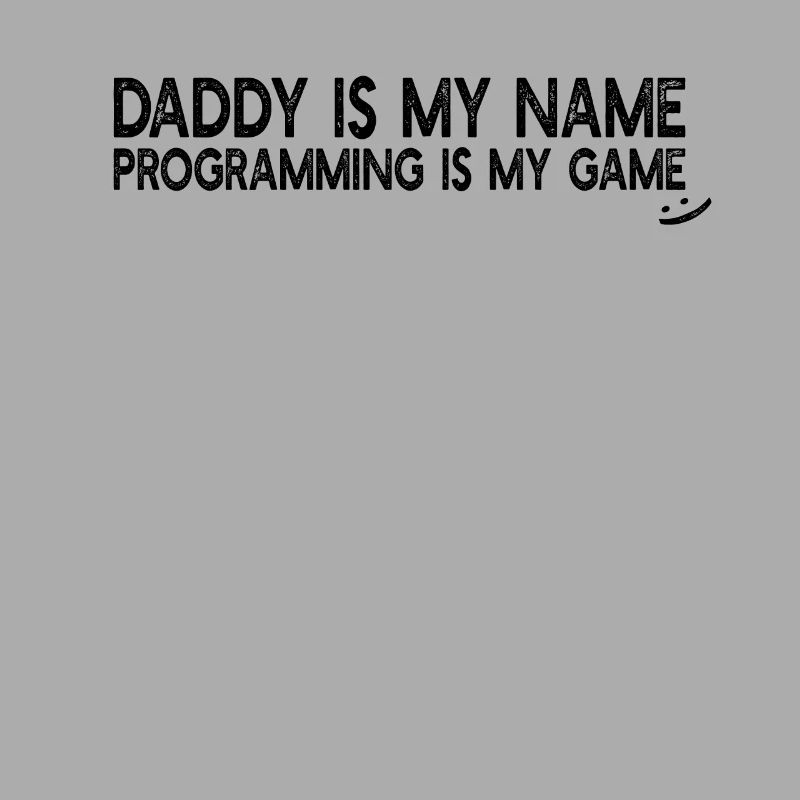 Programmer Daddy is my name Programming is my game