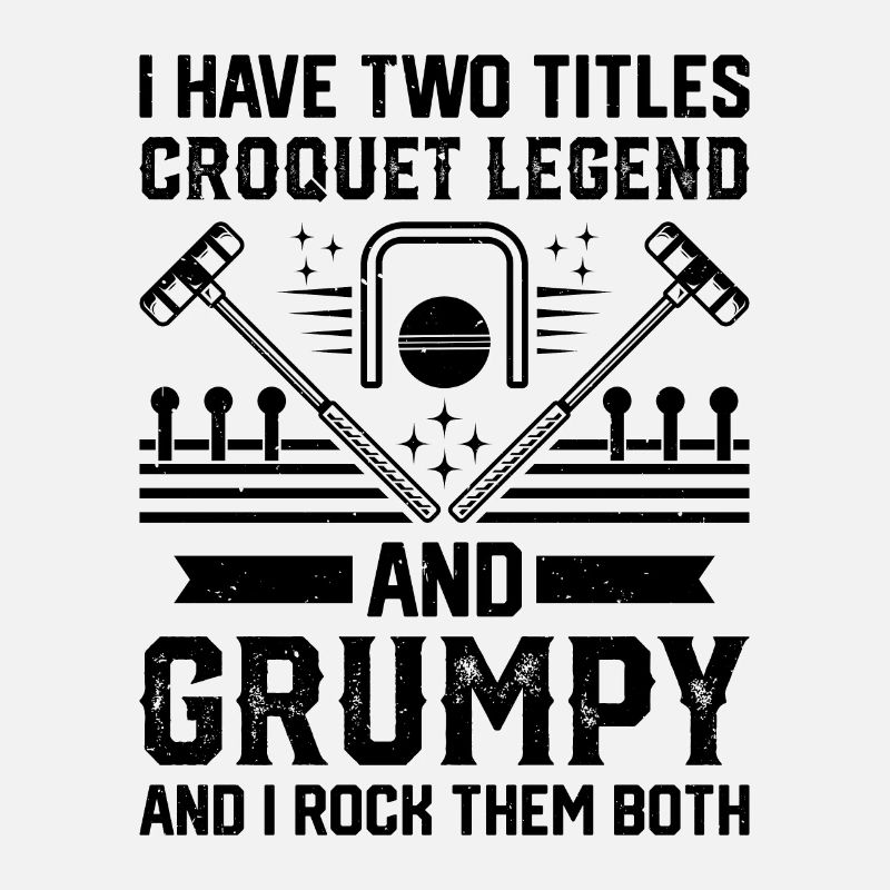 I Have Two Titles Croquet Legend And Grumpy - Funn