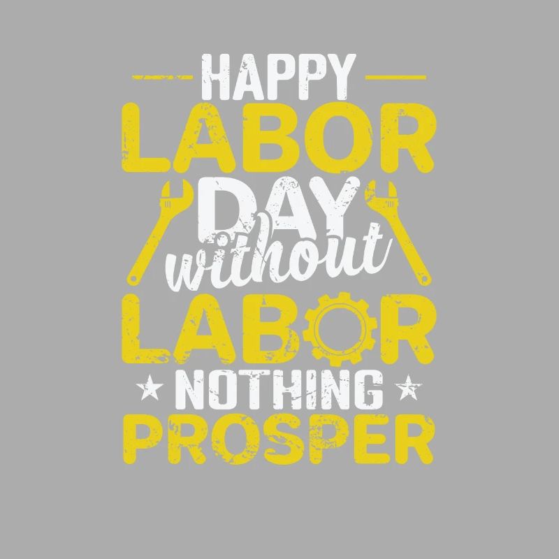 Happy Labor Day without Labor nothing Prosper