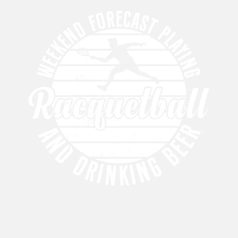 Weekend forecast Playing Racquetball and drinking