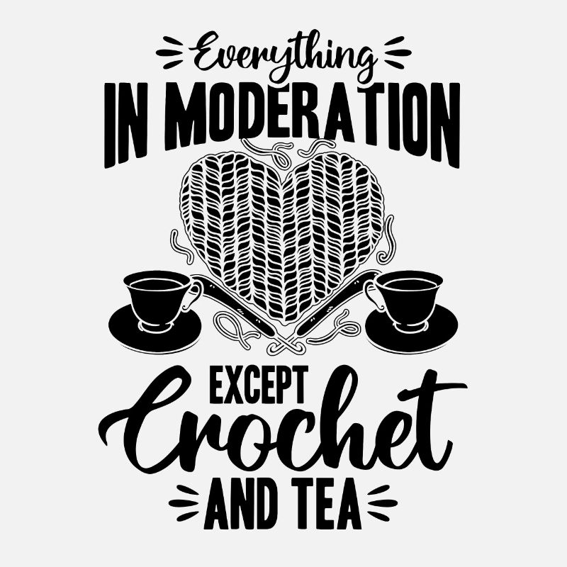 Everything In Moderation Except Crochet and tea