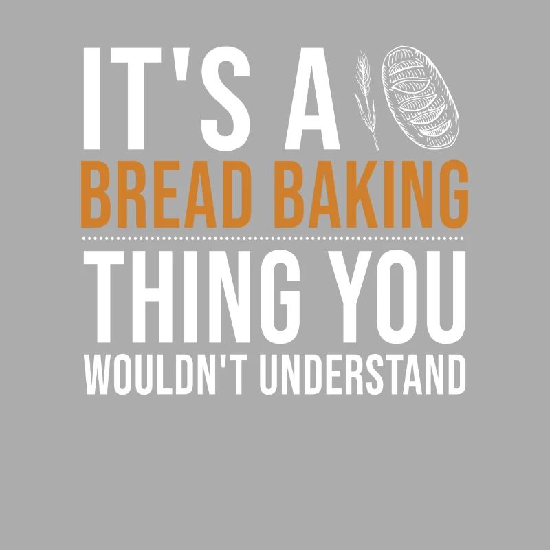 It's a Bread Baking Thing Bread Dough Lover Bread