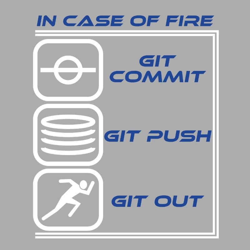 "In Case Of Fire Git Commit Git Push Git Out"
