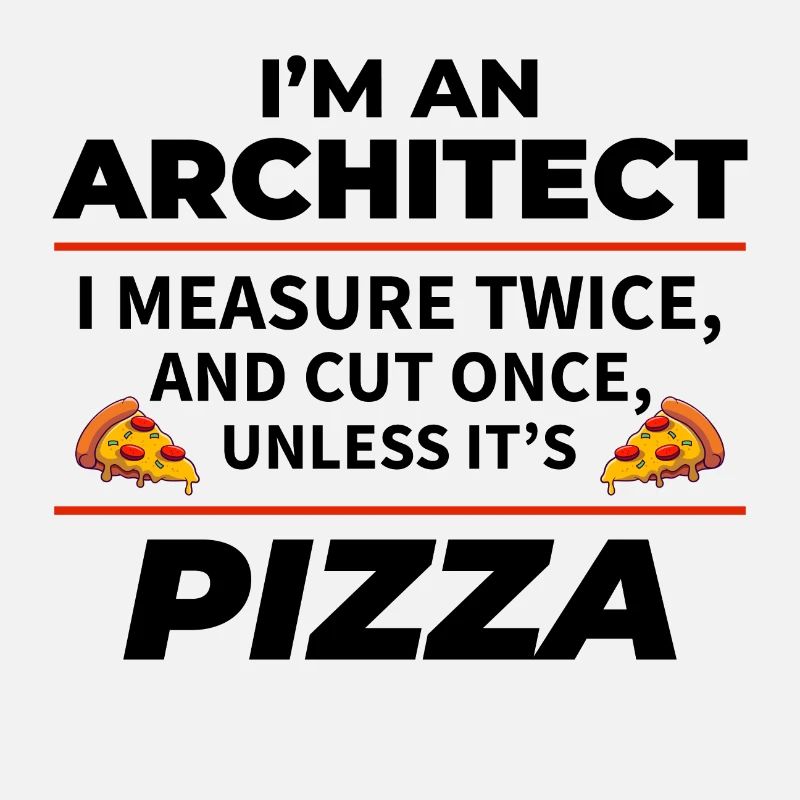 Architecte : Mesurez deux fois, coupez une fois, sauf la pizza