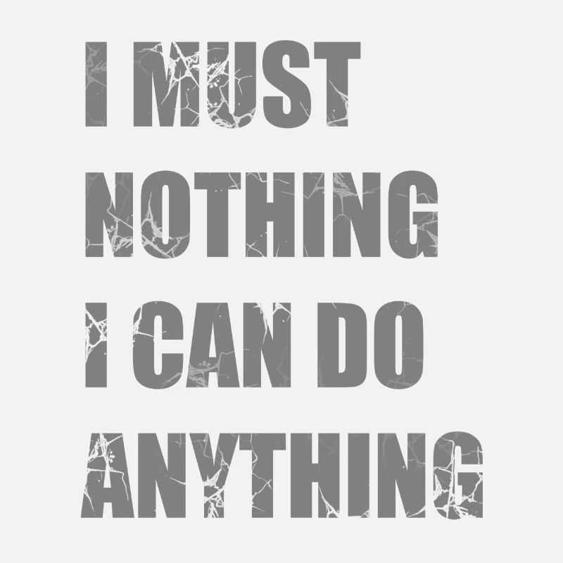 I MUST NOTHING I CAN DO ANYTHING