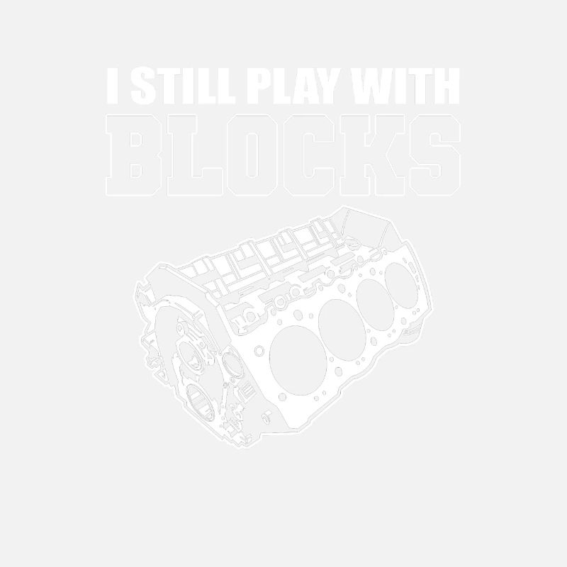 I Still Play with Blocks Car Mechanic Engine