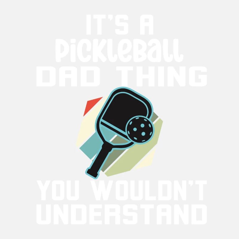 Pickleball Dad Thing You Wouldn't Understand