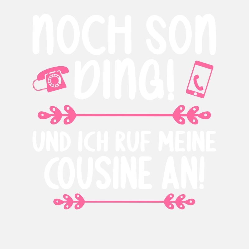 Noch son Ding und ich ruf meine Cousine