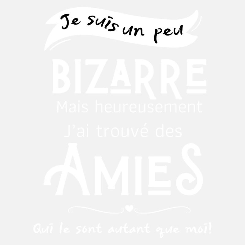 Je suis un peu bizarre mais heureusement