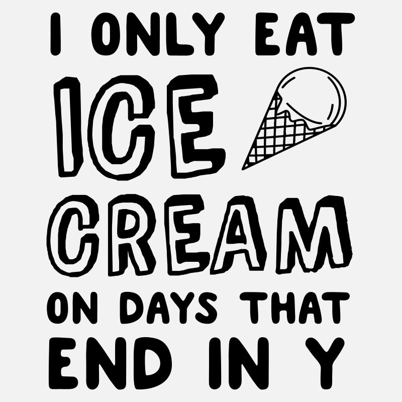 I Only Eat Ice Cream On Days That End In Y