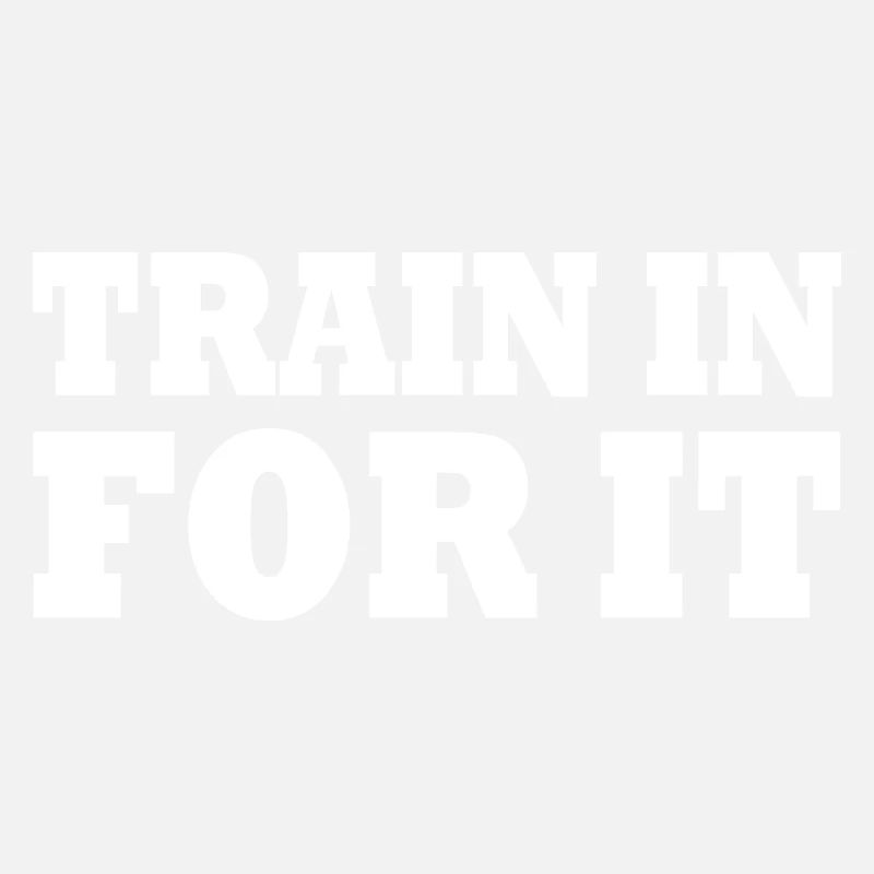 Train in for it