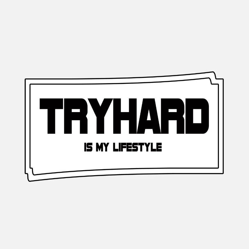 Tryhard est mon style de vie