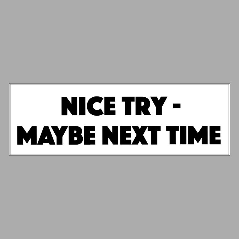 "Nice Try Maybe Next Time" - Gift / Gift Idea