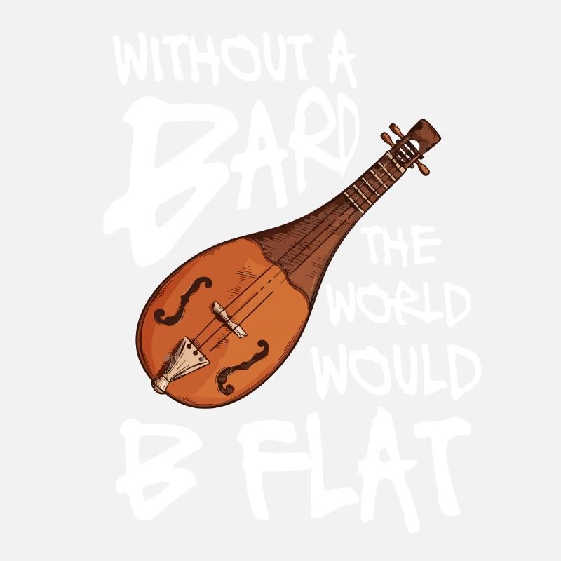 Without a bard the world would b flat