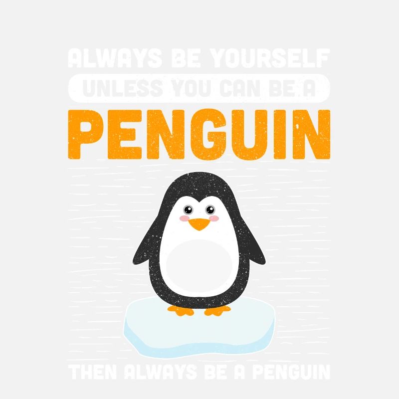 Always Be Yourself Unless You Can Be A Penguin