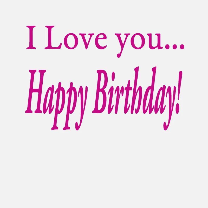 Ich Liebe Dich! Alles Gute zum Geburtstag!