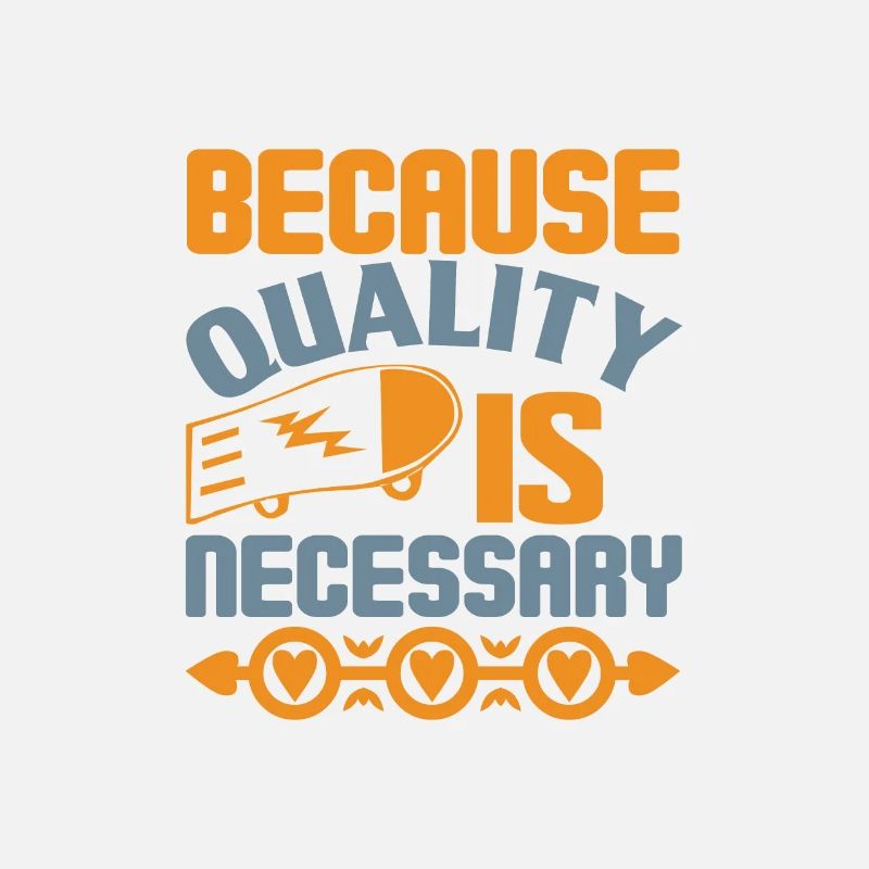 Because Quality Is Necessary