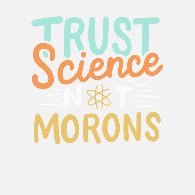 Trust Science Not Morons