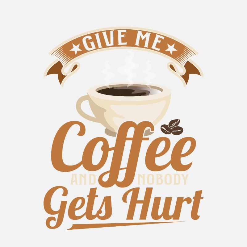 Give Me Coffee And Nobody Gets Hurt Caffinated Dr