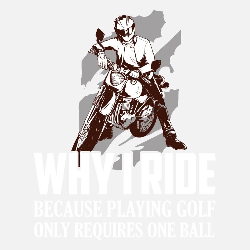 Why I Ride Because Playing Golf Requires One Ball