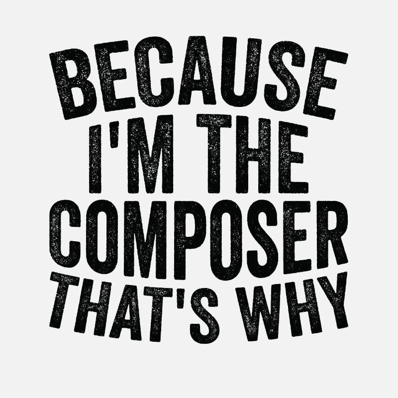 Parce que je suis le compositeur