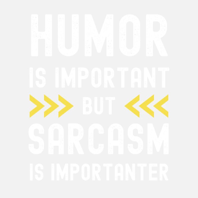 Humor is important, but sarcasm is more important