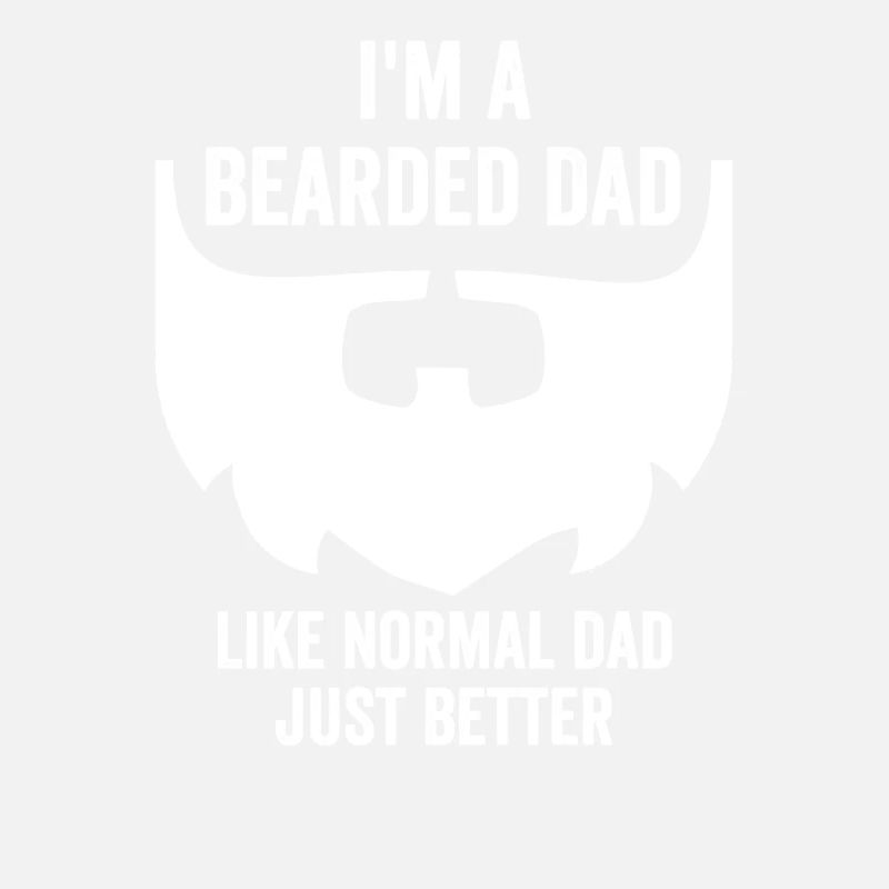I'm A Bearded Dad Like Normal Dad Just Better