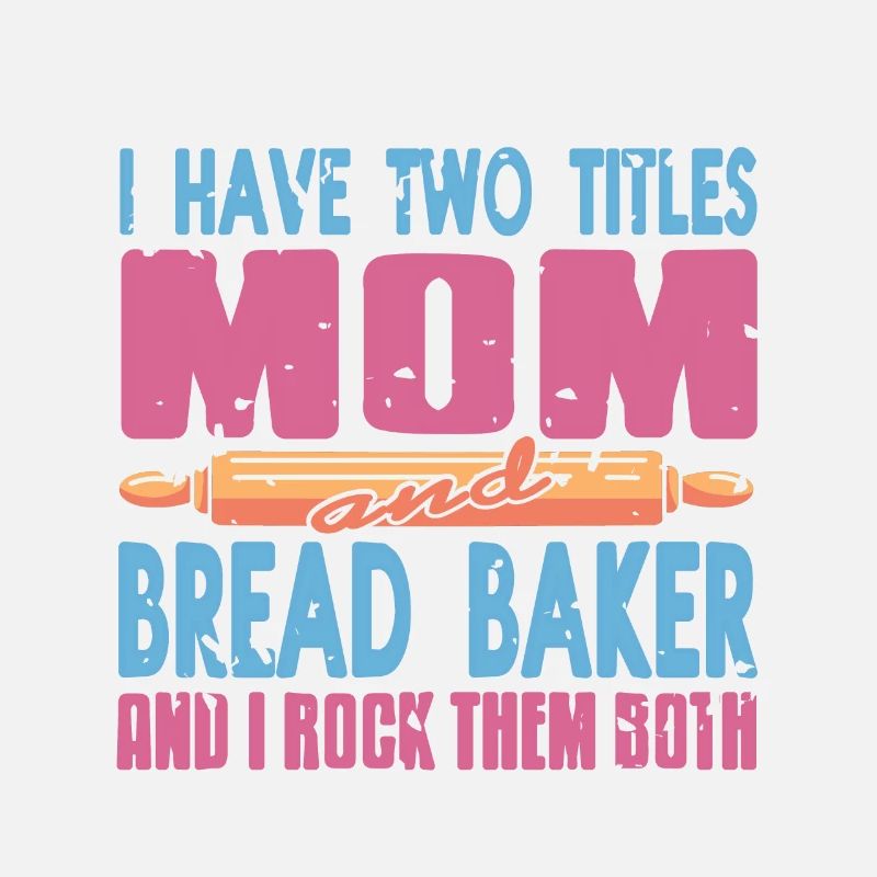 I Have Two Titles Mom & Bread Baker Baking Tee