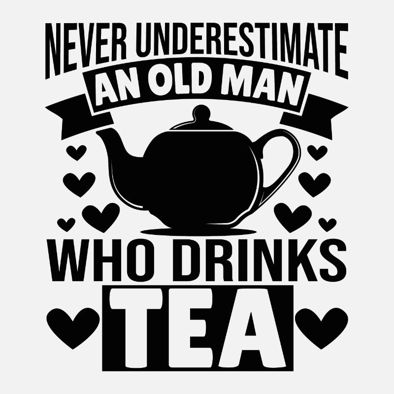 Never underestimate an old Man who drinks Tea