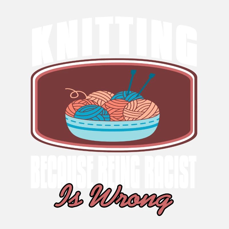 Knitting Because Being Racist Is Wrong Funny