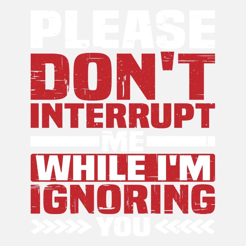 Please Don't Interrupt Me While I'm Ignoring You
