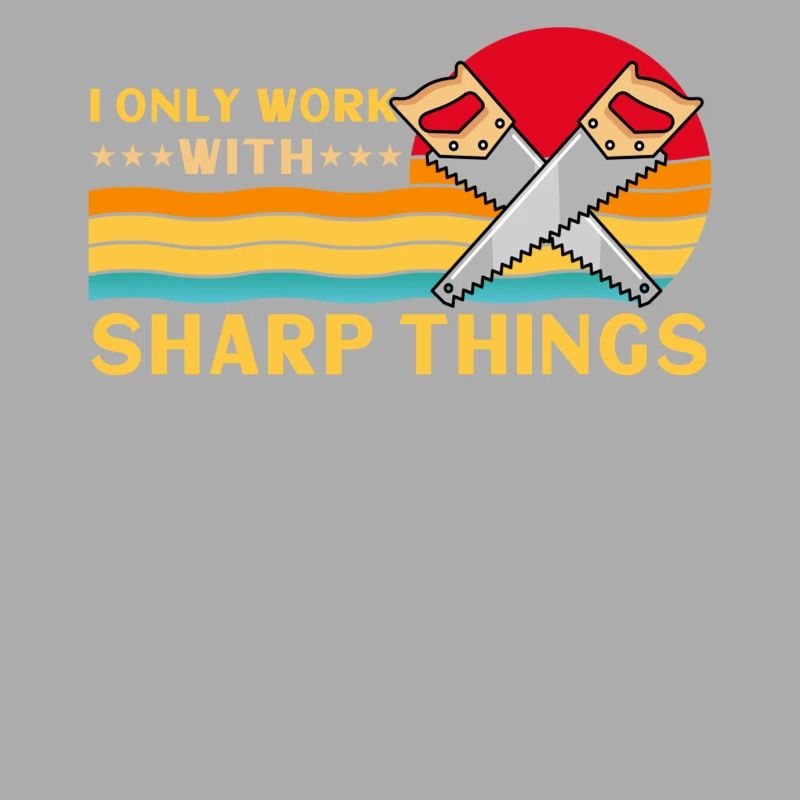 I Only Work With Sharp Things