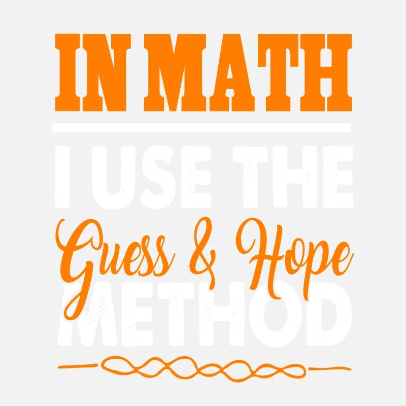 En maths, j’utilise la méthode Guess & Hope Funny Tee