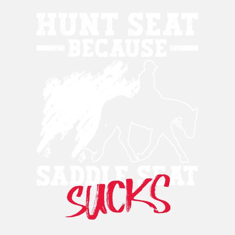 Hunt Because Saddle Sucks - Hunt