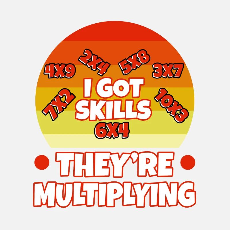 I got skills theyre multiplying