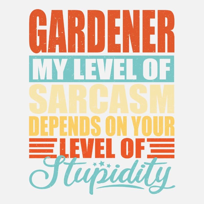 Gardener sarcasm Funny gardener