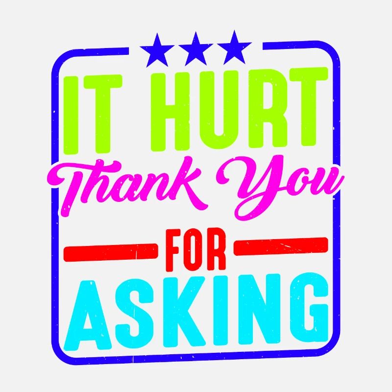 It Hurt, Thank You For Asking 11