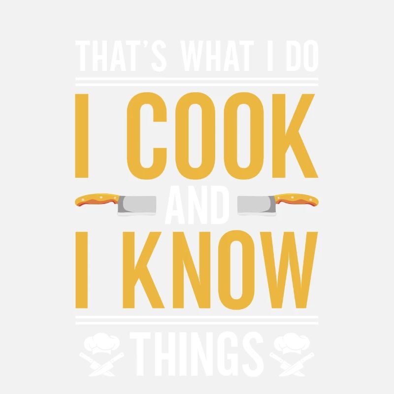 That's what I do, I cook, and I know