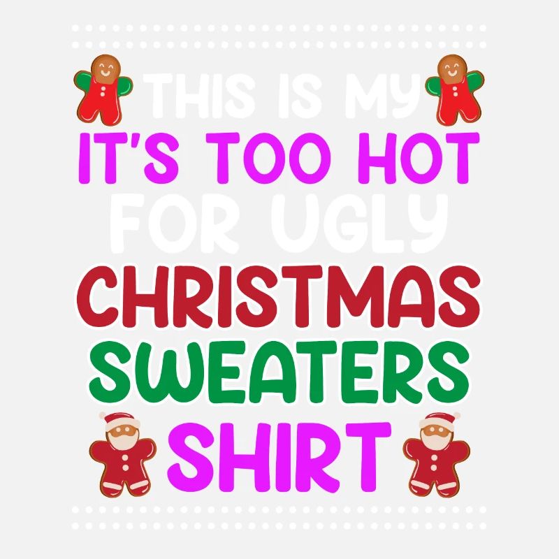 Too hot for Christmas Sweaters Ugly Christmas