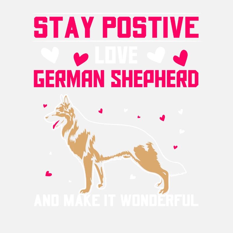 stay postive love German Shepherd