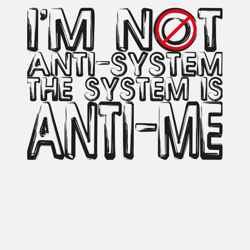Je ne suis pas anti-système Le système est anti-moi