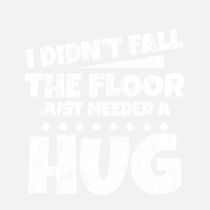 I Didn't Fall, The Floor Just Needed A Hug 3